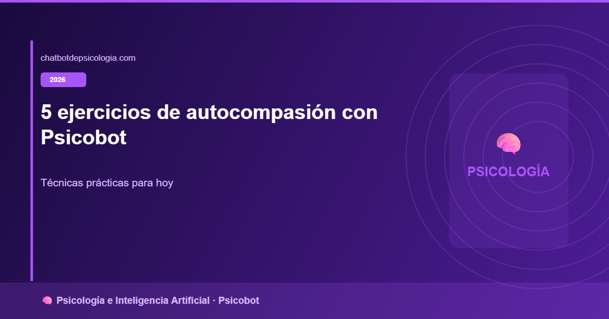 5 ejercicios de autocompasión que puedes hacer con Psicobot hoy