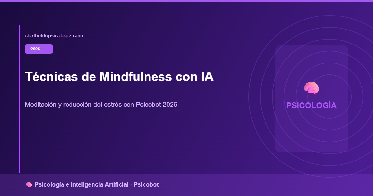 Técnicas de Mindfulness con IA: Cómo Psicobot Te Guía en la Meditación y Reducción del Estrés en 2026